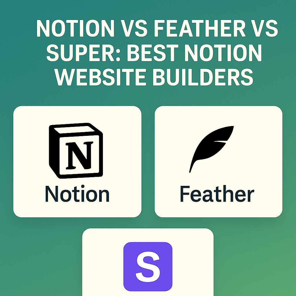 You are currently viewing Notion vs Feather vs Super: Best Notion Website Builders in 2025