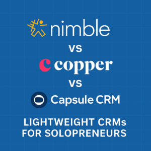 Read more about the article Nimble vs Copper vs Capsule CRM: Lightweight CRMs for Solopreneurs (2025)