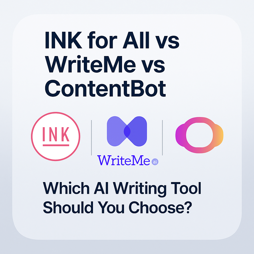 INK for All vs WriteMe vs ContentBot (2025) — Which AI Writing Tool Should You Choose?