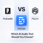 Podcastle vs Descript vs Play.ht — Which Audio/Podcast AI Tool Should You Use?