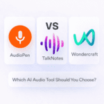 AudioPen vs TalkNotes vs Wondercraft — Which AI Audio Tool Should You Choose?